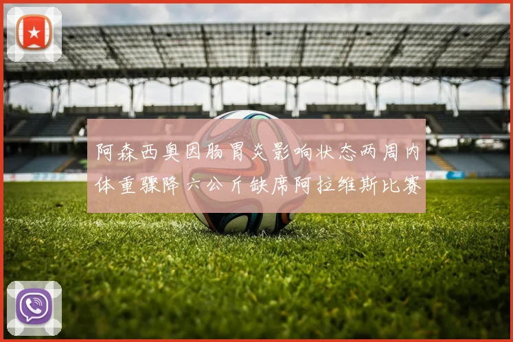 阿森西奥因肠胃炎影响状态两周内体重骤降六公斤缺席阿拉维斯比赛